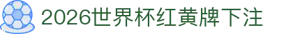 2026世界杯红黄牌下注_世界杯单场胜平负